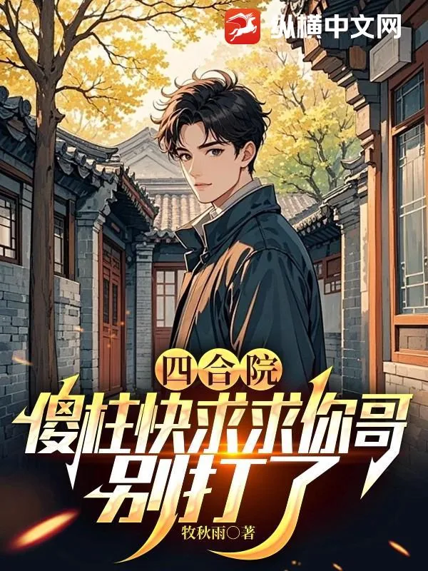 《四合院:傻柱快求求你哥,别打了》小说封面