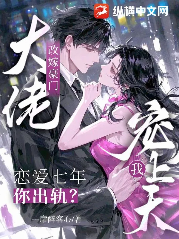 《恋爱七年你出轨?改嫁豪门大佬宠我上天》小说封面