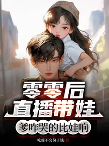 《零零后直播带娃：爹咋哭的比娃响》小说封面