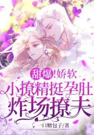 《甜爆！娇软小撩精挺孕肚炸场撩夫》小说封面