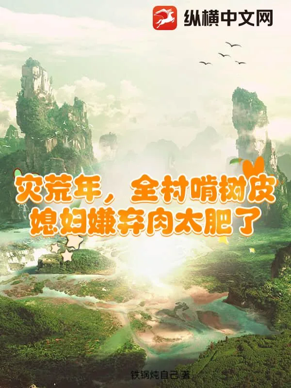 《灾荒年，全村啃树皮，媳妇嫌弃肉太肥了》小说封面