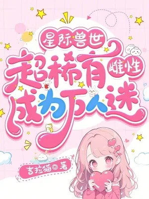 《星际兽世:超稀有雌性成为万人迷》小说封面